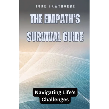 The Empath's Survival Guide: Navigating Life's Challenges