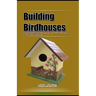 Building Birdhouses: Easiest Fanciful DIY Birdhouses with Minimal Tools, Every Step Explained
