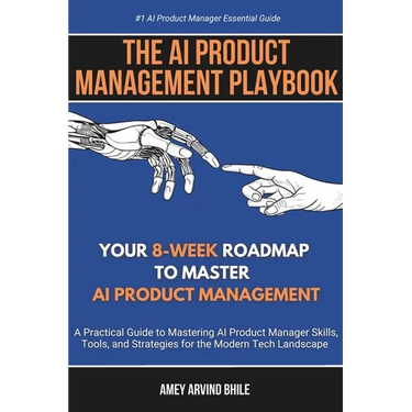 The AI Product Management Playbook: Your 8-Week Roadmap to Master AI Product Management: A Practical Guide to Mastering AI Product Management Skills,