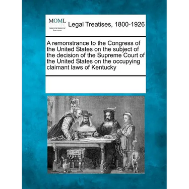 A Remonstrance to the Congress of the United States on the Subject of the Decision of the Supreme Court of the United States on the Occupying Claimant