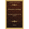 Elementary Astrology: Astrology Simplified For The Layman