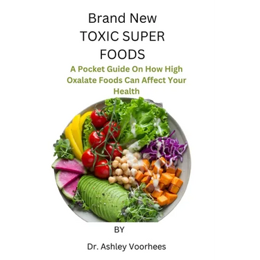 Brand New Toxic Super Foods: A Pocket Guide On How High Oxalate Foods Can Affect Your Health