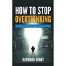 How to Stop Overthinking Stop Worrying and Be Mentally Tough by Decluttering Your Mind