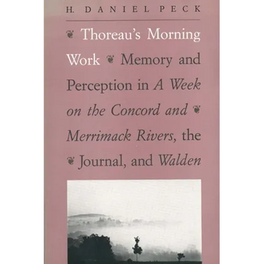 Thoreau's Morning Work: Memory and Perception in a Week on the Concord and Merrimack Rivers, the "Journal," and Walden (Revised)