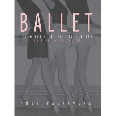 Ballet: From the First Plie to Mastery: An Eight-Year Course