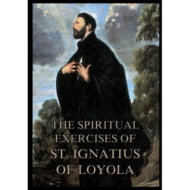 The Spiritual Exercises of St. Ignatius of Loyola: Biographically Annotated Edition