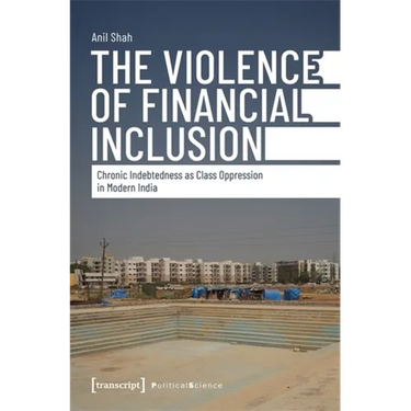 The Violence of Financial Inclusion: Chronic Indebtedness as Class Oppression in Modern India