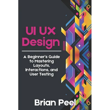 UI UX Design: A Beginner's Guide to Mastering Layouts, Interactions, and User Testing