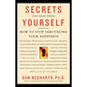Secrets You Keep from Yourself: How to Stop Sabotaging Your Happiness