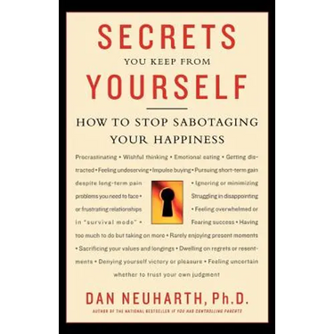Secrets You Keep from Yourself: How to Stop Sabotaging Your Happiness
