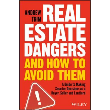 Real Estate Dangers and How to Avoid Them: A Guide to Making Smarter Decisions as a Buyer, Seller and Landlord