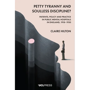 Petty Tyranny and Soulless Discipline?: Patients, Policy and Practice in Public Mental Hospitals in England, 1918-1930