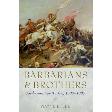 Barbarians and Brothers: Anglo-American Warfare, 1500-1865