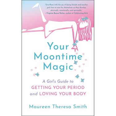 Your Moontime Magic: A Girl's Guide to Getting Your Period and Loving Your Body