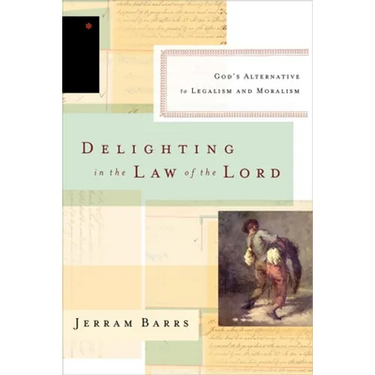 Delighting in the Law of the Lord: God's Alternative to Legalism and Moralism
