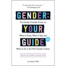Gender: Your Guide, 2nd Edition: The Gender-Friendly Primer on What to Know, What to Say, and What to Do in the New Gender Culture