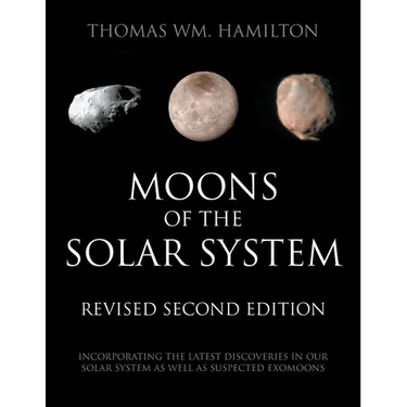Moons of the Solar System, Revised Second Edition: Incorporating the Latest Discoveries in Our Solar System as well as Suspected Exomoons