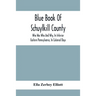 Blue Book Of Schuylkill County: Who Was Who And Why, In Interior Eastern Pennsylvania, In Colonial Days, The Huguenots And Palatines, Their Service In