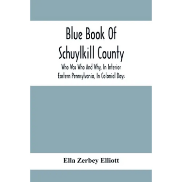 Blue Book Of Schuylkill County: Who Was Who And Why, In Interior Eastern Pennsylvania, In Colonial Days, The Huguenots And Palatines, Their Service In