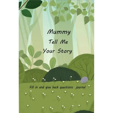 Mummy Tell Me Your Story: With Over 100 Mother's Guided Questions For Your Mummy To Share Her Life And Love In This Keepsake Journal