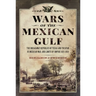 Wars of the Mexican Gulf: The Breakaway Republics of Texas and Yucatan, Us Mexican War, and Limits of Empire 1835-1850