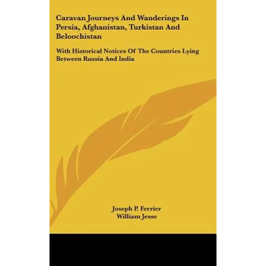 Caravan Journeys And Wanderings In Persia, Afghanistan, Turkistan And Beloochistan: With Historical Notices Of The Countries Lying Between Russia And