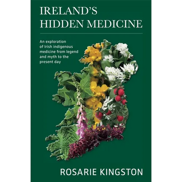 Ireland's Hidden Medicine: An Exploration of Irish Indigenous Medicine from Legend and Myth to the Present Day