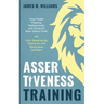 Assertiveness Training: Stop People Pleasing, Feeling Guilty, and Caring for What Others Think, and Start Speaking Up, Saying No, and Being More Confi