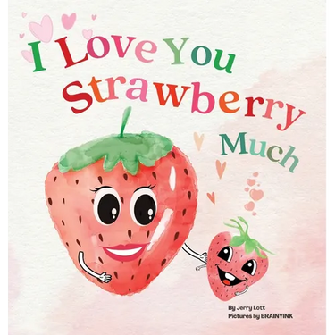 I Love You Strawberry Much: Fun, Lovely, and Pun-tastic Rhyming Illustrated Book for Your APPLE-solutely Dearest Babies, Toddlers and Kids (Puns Gift