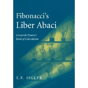 Fibonacci's Liber Abaci: A Translation Into Modern English of Leonardo Pisano's Book of Calculation
