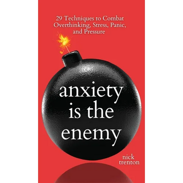 Anxiety is the Enemy: 29 Techniques to Combat Overthinking, Stress, Panic, and Pressure