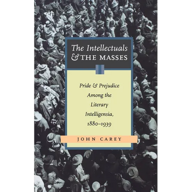 The Intellectuals and the Masses: Pride and Prejudice Among the Literary Intelligentsia, 1880-1939