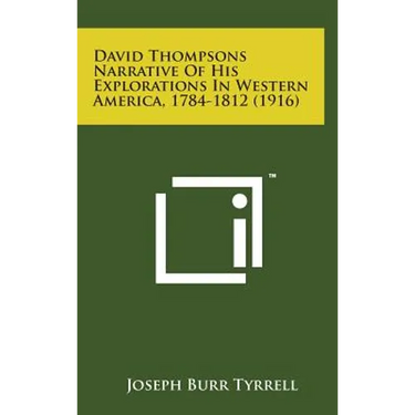 David Thompsons Narrative of His Explorations in Western America, 1784-1812 (1916)