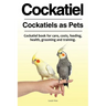 Cockatiel. Cockatiels as Pets. Cockatiel book for care, costs, feeding, health, grooming and training.