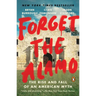Forget the Alamo: The Rise and Fall of an American Myth
