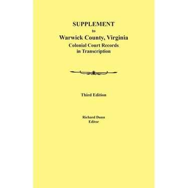 Supplement to Warwick County, Virginia: Colonial Court Records in Transcription, Third Edition
