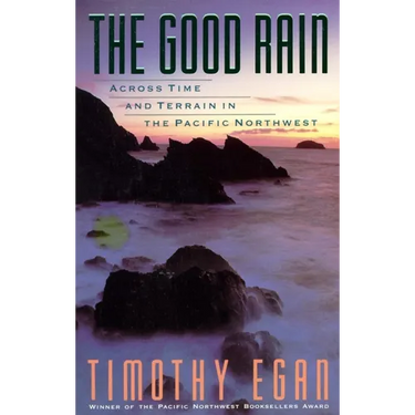 The Good Rain: Across Time & Terrain in the Pacific Northwest