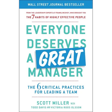 Everyone Deserves a Great Manager: The 6 Critical Practices for Leading a Team