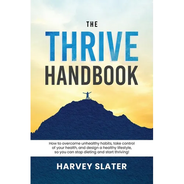 The Thrive Handbook: How to overcome unhealthy habits, take control of your health, and design a healthy lifestyle, so you can stop dieting and start