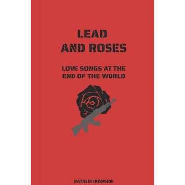 Lead and Roses: Love Songs at the End of the World