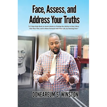 Face, Assess, and Address Your Truths: A 3 Step Self-Help Book to Assist Adults in Finding the Ability to Heal, Move Past Your Past, and to Move Forwa