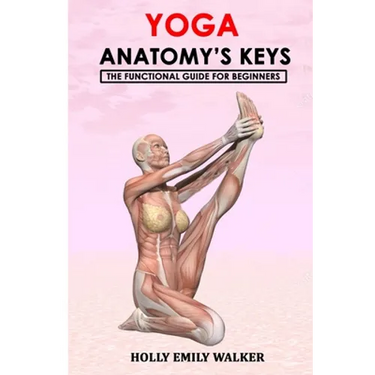 Yoga Anatomy's Keys: The Functional Guide for Beginners