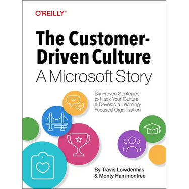The Customer-Driven Culture: A Microsoft Story: Six Proven Strategies to Hack Your Culture and Develop a Learning-Focused Organization