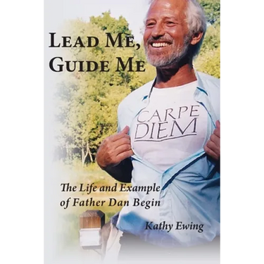 Lead Me, Guide Me: The Life and Example of Father Dan Begin