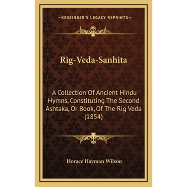 Rig-Veda-Sanhita: A Collection Of Ancient Hindu Hymns, Constituting The Second Ashtaka, Or Book, Of The Rig Veda (1854)