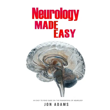 Neurology Made Easy: An Easy To Read Guide On The Foundations Of Neurology