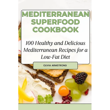 Mediterranean Superfood Cookbook: 100 Healthy and Delicious Mediterranean Recipes for a Low-Fat Diet