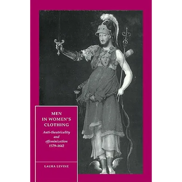 Men in Women's Clothing: Anti-Theatricality and Effeminization, 1579 1642