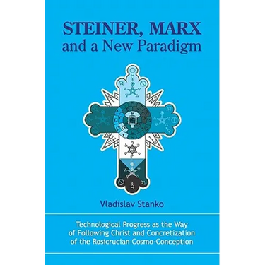 Steiner, Marx and a New Paradigm: Technological Progress as the Way of Following Christ and Concretization of the Rosicrucian Cosmo-Conception.