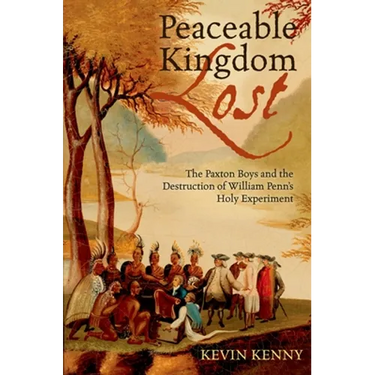 Peaceable Kingdom Lost: The Paxton Boys and the Destruction of William Penn's Holy Experiment